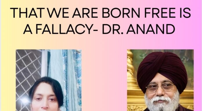 Dr. Jernail S. Anand: THAT WE ARE BORN FREE IS A FALLACY